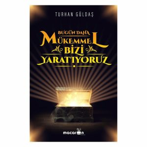 BUGÜN DAHA MÜKEMMEL BİZİ YARATIYORUZ